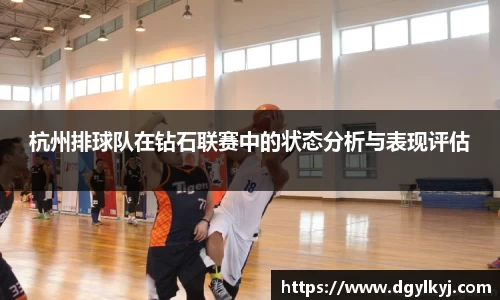 杭州排球队在钻石联赛中的状态分析与表现评估